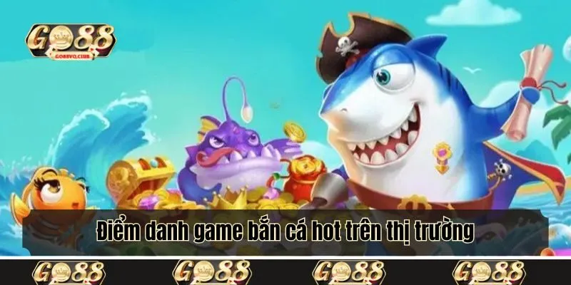 Điểm danh game bắn cá hot trên thị trường 2025