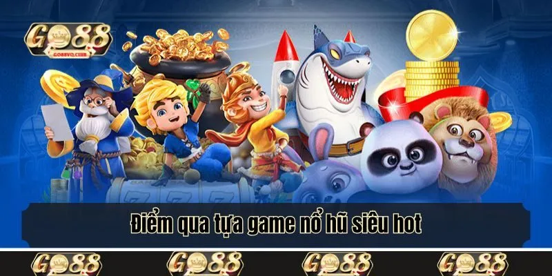 Điểm qua tựa game nổ hũ siêu hot