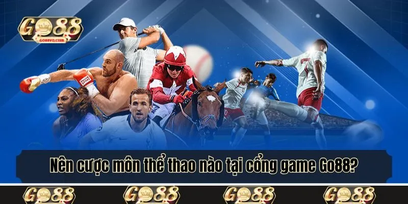 Nên cược môn thể thao nào tại cổng game Go88?