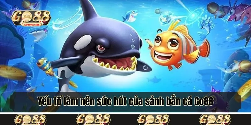 Yếu tố làm nên sức hút của sảnh bắn cá Go88